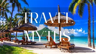 10 Travel Myths DEBUNKED!