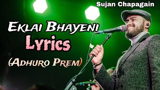 Sujan Chapagain-Eklai Bhayeni Lyrics |Adhuro Prem Lyrics |Bidhya Tiwari | ft.Saigrace,Maya Luna khan