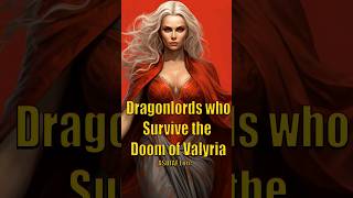 Valyrian Dragon Lords to Survive the Doom Explained Game of Thrones House of the