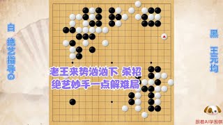 围棋： 老王来势汹汹下杀招，绝艺妙手一点解难局