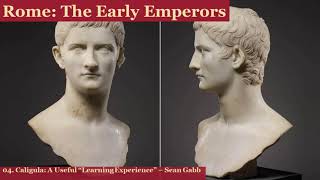 04 The Early Emperors - Caligula: The First Insane Tyrant