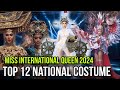 Miss International Queen2024 - TOP 12 Best National Costume!