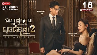 [ENG Sub] TVB ជម្លោះត្រកូលមុខជំនួញ វគ្គ 2 (18/30) | រឿងភាគហុងកុង និយាយខ្មែរ | The Heir To The Throne