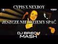 Cypis X Nexboy - Jeszcze nie idziemy spać  (DJ BREQU MASH)