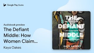 The Defiant Middle: How Women Claim Life's… by Kaya Oakes · Audiobook preview