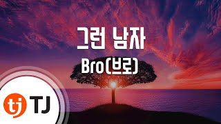 [TJ노래방 / 여자키] 그런남자 - Bro(브로) / TJ Karaoke