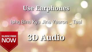 3D Audio | Ishq Bina Kya Jina Yaaron _ Taal | A R Rahman