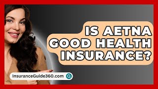 Is Aetna Good Health Insurance? -  InsuranceGuide360.com