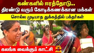 கண்களில் ஈரத்தோடு.. திரண்டு வரும் கோடிக்கணக்கான மக்கள்.. சொல்ல முடியாத துக்கத்தில் பக்தர்கள்