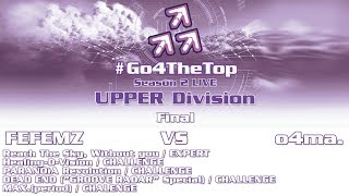 GO4THETOP Season 2 - UPPER Division FINAL (FEFEMZ vs o4ma.)