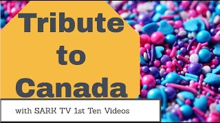 Tribute to Canada with SARK TV 1st Ten Videos 2 Hrs