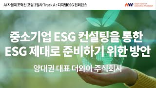 [AI 자율제조혁신 포럼 3일차Track A : 디지털ESG 컨퍼런스] 중소기업 ESG 컨설팅을 통한 ESG 제대로 준비하기 위한 방안-양대권 대표 더와이 주식회사