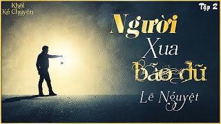 [HAY] TẬP 2 - NGƯỜI XUA BÃO DỮ - TÁC GIẢ : LÊ NGUYỆT | GIỌNG ĐỌC : ANH KHÔI