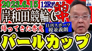 【帰ってきた赤鬼】G1パールカップ 最終日 岸和田競輪12R決勝 日刊スポーツ榎並義朗記者予想