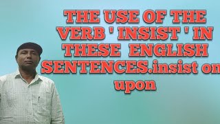 THE USE OF THE VERB ' INSIST ' IN THESE  ENGLISH SENTENCES.insist on/ upon