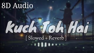 Kuch Toh Hai💕 || 8D Audio Song🎶 [ Slowed + Reverb ] || Feel The Song 💫