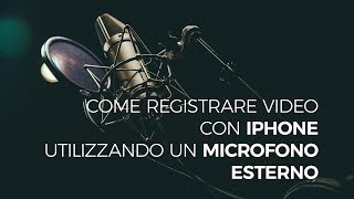 Come registrare video con iPhone utilizzando un Microfono Esterno