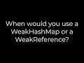 Java :When would you use a WeakHashMap or a WeakReference?(5solution)