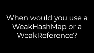 Java :When would you use a WeakHashMap or a WeakReference?(5solution)