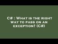 C# : What is the right way to pass on an exception? (C#)