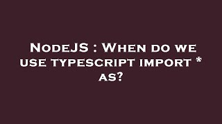 NodeJS : When do we use typescript import * as?