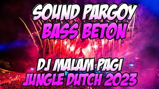 DJ PARGOY BASS BETON Malam Pagi Full bass JUNGLE DUTCH TERBARU 2023