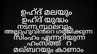 അല്ലാഹുവിൻറെ ഗർജിക്കുന്ന സിംഹം എന്നറിയുന്ന ഹംസത്ത്  റ  മഖ്ബറയും  ഉഹ്ദ് മലയും യുദ്ധവും  നടന്ന സ്ഥലം