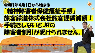 「精神障害者保健福祉手帳」旅客鉄道株式会社旅客運賃減額！手続きしないと令和7年4月から始まるJRの障害者割引が受けられません。