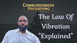 Consciousness Ascending | The Law Of Vibration Explained