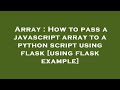 Array : How to pass a javascript array to a python script using flask [using flask example]