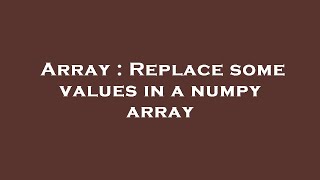 Array : Replace some values in a numpy array