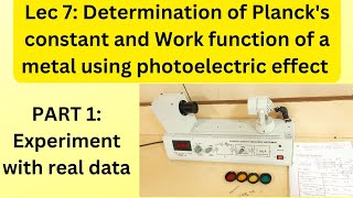 Lec 7: Determination of Planck's constant and Work function of a metal using photoelectric effect