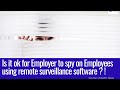 Is it Ok for Employers to SPY on Employees using Remote Surveillance software ?