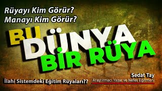 BU DÜNYA BİR RÜYA / Rüyayı Kim Görür? Manayı Kim Görür? İlahi Sistemdeki Eğitim Rüyaları @sedattay