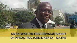 Kibaki was the first revolutionary for infrastructure in Kenya - Igathe