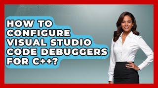How To Configure Visual Studio Code Debuggers For C++? - Learn To Troubleshoot