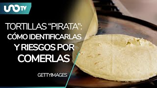 “Tortillas pirata”: ve cómo identificarlas y cuál es el riesgo por comerlas