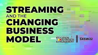 Streaming and the Changing Business Model | SXSW 2022