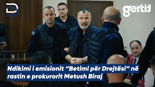 Ndikimi i emisionit “Betimi për Drejtësi” në rastin e prokurorit Metush Biraj