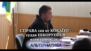 СПРАВА 122 кг КОКАЇНУ: СУДДЯ ШКОРУПЕЄВ ВЗЯВ САМОВІДВІД