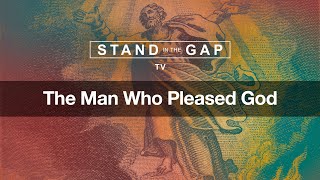 Stand in the Gap TV: The Man Who Pleased God