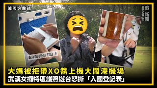 強國客醜態｜大媽被拒帶XO醬上機大鬧港機場 武漢女攞特區護照遊台怒撕「入國登記表」