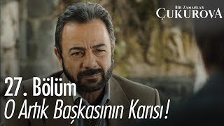 O artık başkasının karısı! - Bir Zamanlar Çukurova 27. Bölüm