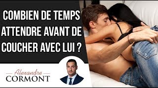 Combien de temps faut il attendre avant de coucher avec lui ?