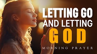 Let Go, Let God | Prayer For Anxiety \u0026 Worry | Morning Prayer