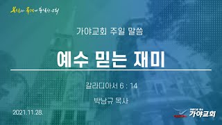 가야교회 주일예배2부ㅣ예수 믿는 재미ㅣ박남규 목사ㅣ2021.11.28