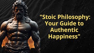 "Stoic Philosophy: Your Guide to Authentic Happiness"