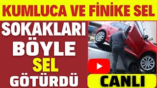 KUMLUCA VE FİNİKE SEL FELAKETİ GÖRÜNTÜLERİ SON DAKİKA