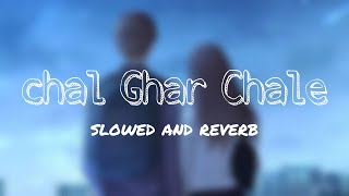 Chal Ghar Chale (Slowed+Reverb) | Arijit Singh | K S D |