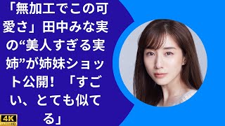 「無加工でこの可愛さ」田中みな実の“美人すぎる実姉”が姉妹ショット公開！「すごい、とても似てる」